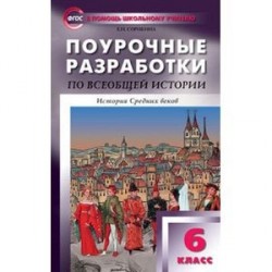 Поурочные разработки по всеобщей истории. 6 класс. К УМК Агибаловой