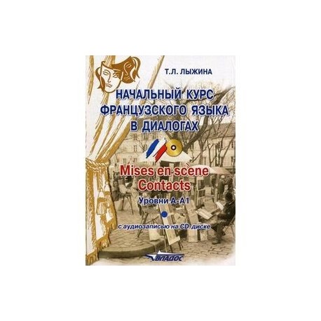 Начальный курс французского языка в диалогах. Mises en scene. Contacts. Уровни А-А1 (+ CD)