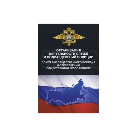 Организация деятельности служб и подразделений полиции по охране общественного порядка и обеспечению общественной безопасности