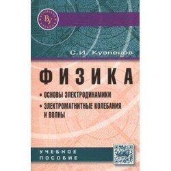Физика. Основы электродинамики. Электромагнитные колебания и волны. Учебное пособие
