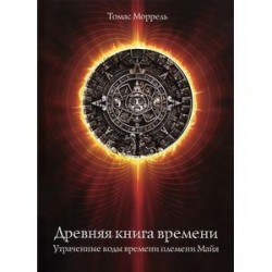 Древняя книга времени. Часть 1. Утраченные коды времени племени Майя. Формирование и толкование диаграмм