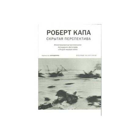 Роберт Капа. Скрытая перспектива. Илл. воспоминания легендарного фотографа о Второй мировой войне