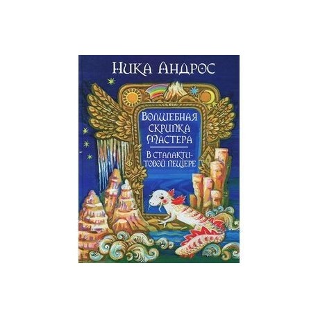 Волшебная скрипка Мастера. Сказка в 3 книгах. Книга 3. В сталактитовой пещере