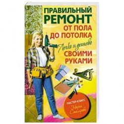 Правильный ремонт от пола до потолка своими руками. Легко и дешево