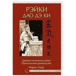 Рэйки Дао Дэ Ки. 4-е изд. Древние источники рэйки. Практическое руководство