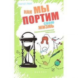 Как мы портим свою жизнь. Парапсихологический практикум