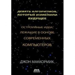 Девять алгоритмов, которые изменили мир. Остроумные идеи, лежащие в основе современных компьютеров