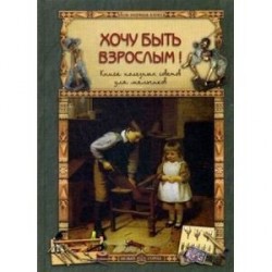 Хочу быть взрослым! Книга полезных советов для мальчиков