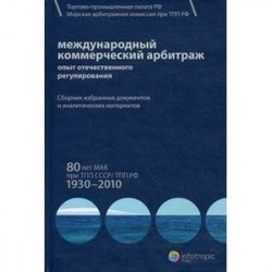 Международный коммерческий арбитраж. Опыт отечественного регулирования. 80 лет МАК при ТПП СССР