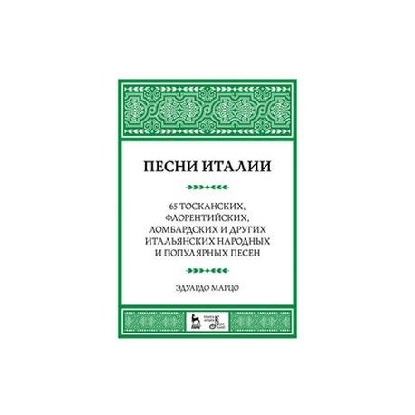 Песни Италии. 65 тосканских, флорентийских, ломбардских и других итальянских народных и популярных песен