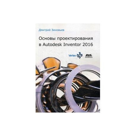 Основы проектирования в Autodesk Inventor 2016. Руководство