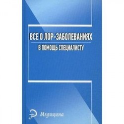 Все о лор-заболеваниях. В помощь специалисту