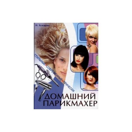 Домашний парикмахер. Стильные современные прически