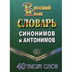 Словарь синонимов и антонимов русского языка. 40 000 слов