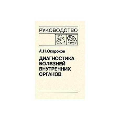 Диагностика болезней внутренних органов. Т. 6: Болезни сердца и сосудов. Окороков А.Н.