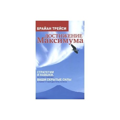 Достижение максимума. Стратегии и навыки, которые разбудят ваши скрытые силы и помогут вам достичь успеха