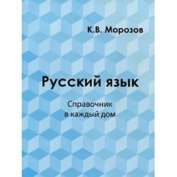 Русский язык. Справочник в каждый дом. Лексика, морфемика, орфография, морфология