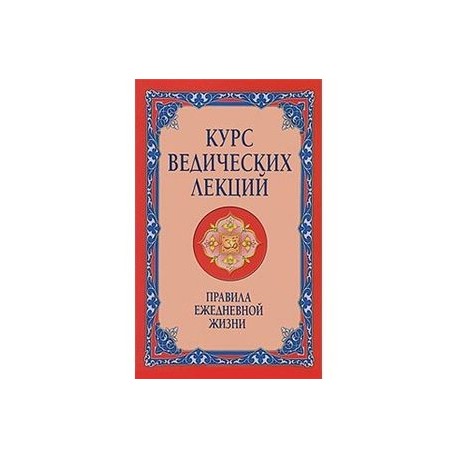 Курс ведических лекций. Правила ежедневной жизни