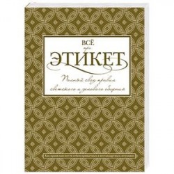Всё про этикет: полный свод правил светского и делового общения