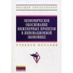 Экономическое обоснование инженерных проектов в инновационной экономике. Учебное пособие