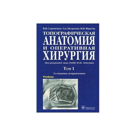 Топографическая анатомия и оперативная хирургия. Учебник. В 2 томах. Том 1