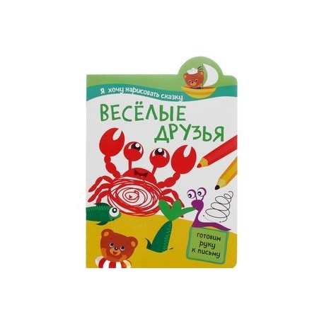 Я хочу нарисовать сказку. Веселые друзья. Готовим руку к письму.