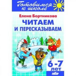 Читаем и пересказываем. Для детей 6-7 лет