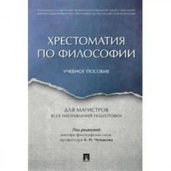 Хрестоматия по философии. Учебное пособие для магистров всех направлений подготовки