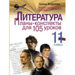 Литература. 11 класс. Планы-конспекты для 105 уроков. Учебно-методическое пособие