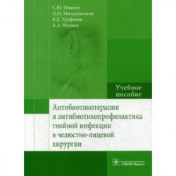 Антибиотикотерапия и антибиотикопрофилактика гнойной инфекции в челюстно-лицевой хирургии