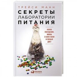 Секреты лаборатории питания. Наука похудения,мифы о силе воли и пользе диет