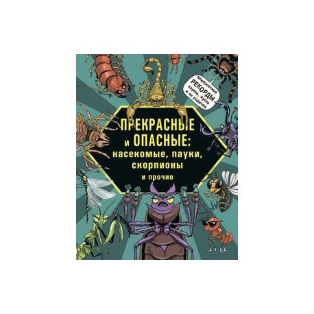 Прекрасные и опасные. Насекомые, пауки, скорпионы