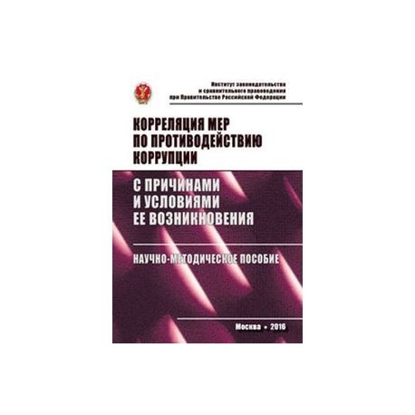 Корреляция мер по противодействию коррупции с причинами и условиями ее возникновения: Научно-методическое пособие