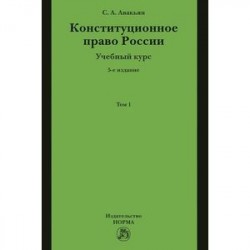 Конституционное право России. Учебный курс. Учебное пособие. В 2 томах. Том 1