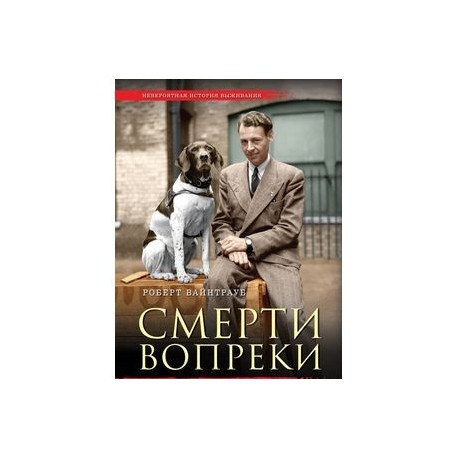 Смерти вопреки. Реальная история человека и собаки на войне и в концлагере