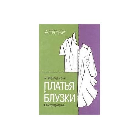 Платья и блузки. Конструирование. Система кроя 'М. Мюллер и сын'