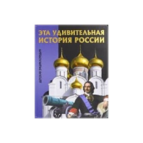 Эта удивительная История России. Детская энциклопедия