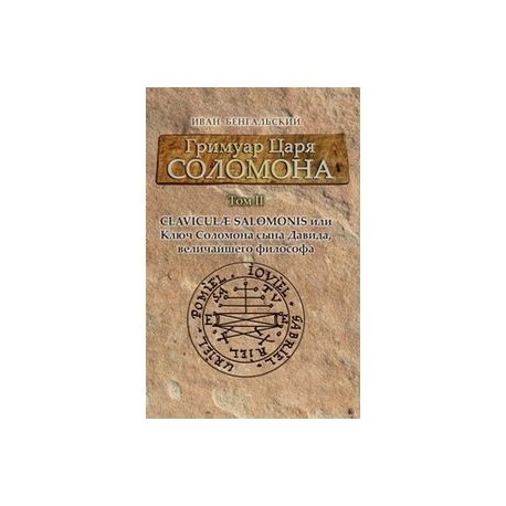 Гримуар царя Соломона. Руководство. Том 2: Claviculae Salomonis или Ключ Соломона, сына Давида, величайшего философа