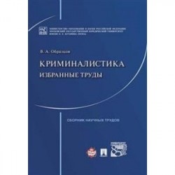 Криминалистика: избранные труды. Сборник научных трудов