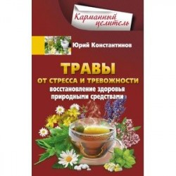 Травы от стресса и тревожности. Восстановление здоровья природными средствами