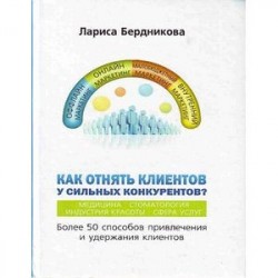 Как отнять клиентов у сильных конкурентов? Более 50 способов привлечения и удержания клиентов