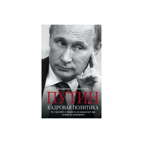 Путин. Кадровая политика. Не стреляйте в пианиста. Он предлагает вам лучшее из возможного