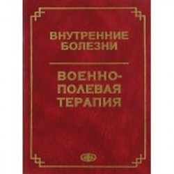 Внутренние болезни. Военно-полевая терапия. Учебное пособие