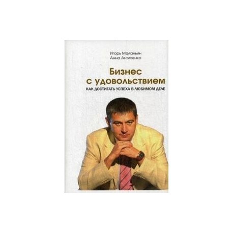 Бизнес с удовольствием. Как достигнуть успеха в любомом деле