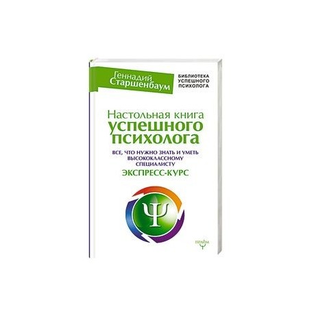 Настольная книга успешного психолога. Все что нужно знать и уметь высококлассному специалисту. Экспресс-курс
