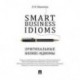 Smart Business Idioms. Оригинальные бизнес - идиомы