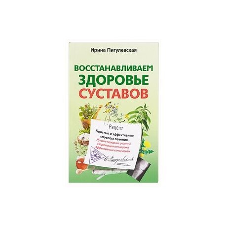 Восстанавливаем здоровье суставов. Простые и эффективные способы лечения