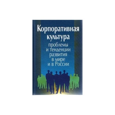 Корпоративная культура. Проблемы и тенденции развития в мире и в России