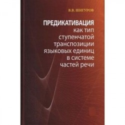 Предикативация как тип ступенчатой транспозиции языковых единиц в системе частей речи. Теория транспозиционной