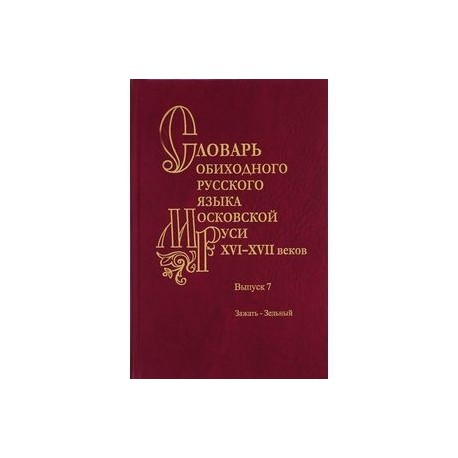 Словарь обиходного русского языка Московской Руси XVI-XVII вв. Зажать-Зельный. Выпуск 7